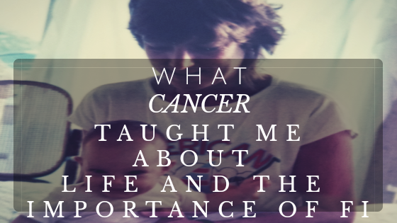 What Cancer Taught Me About Life and Financial Independence 5